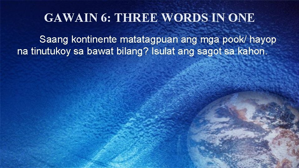 GAWAIN 6: THREE WORDS IN ONE Saang kontinente matatagpuan ang mga pook/ hayop na