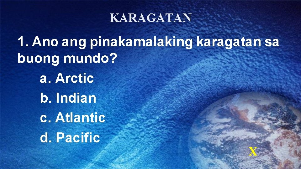 KARAGATAN 1. Ano ang pinakamalaking karagatan sa buong mundo? a. Arctic b. Indian c.