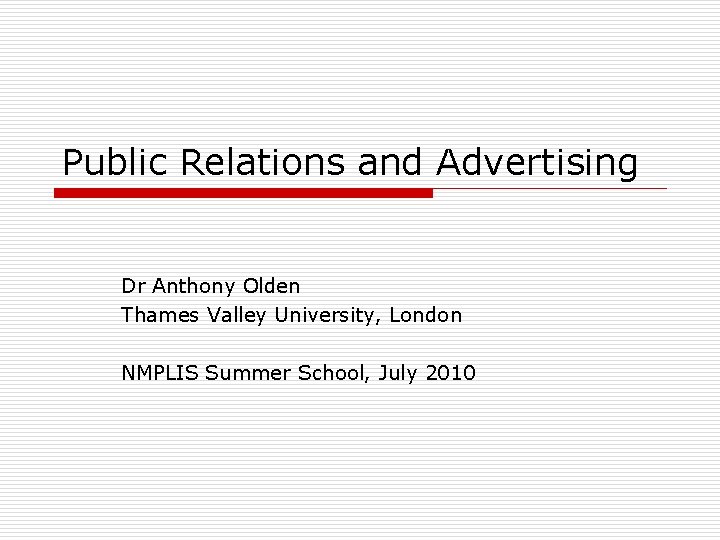 Public Relations and Advertising Dr Anthony Olden Thames Valley University, London NMPLIS Summer School,