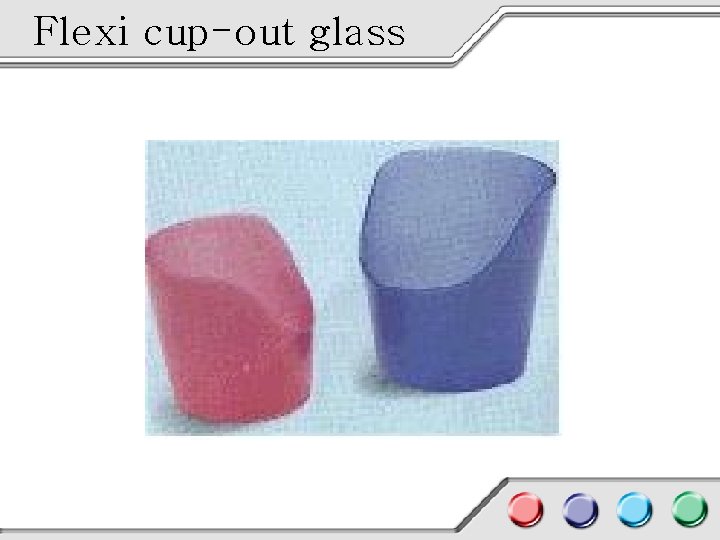 Flexi cup-out glass 