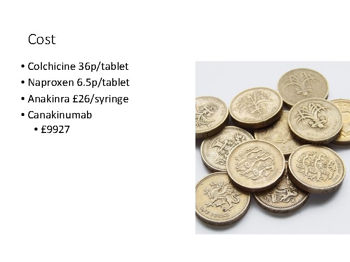 Cost • Colchicine 36 p/tablet • Naproxen 6. 5 p/tablet • Anakinra £ 26/syringe