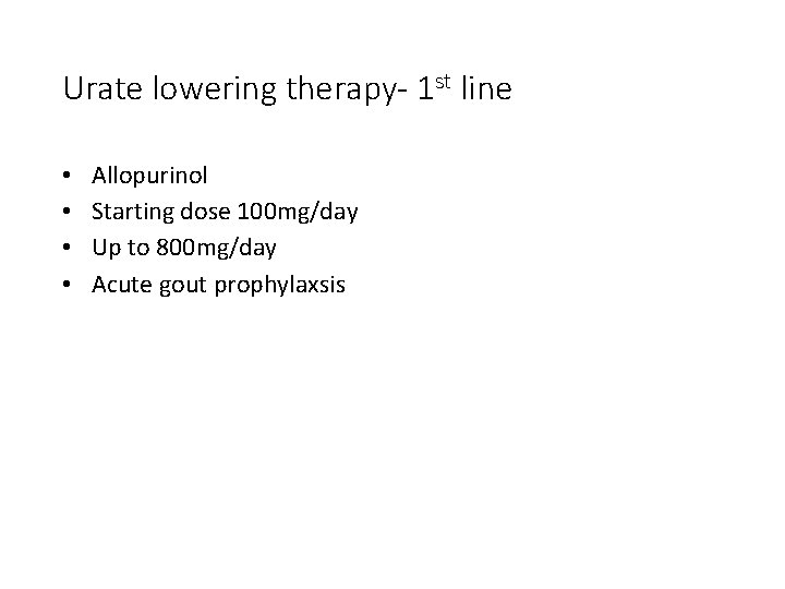 Urate lowering therapy- 1 st line • • Allopurinol Starting dose 100 mg/day Up