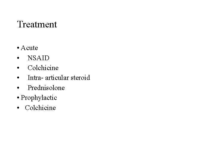 Treatment • Acute • NSAID • Colchicine • Intra- articular steroid • Prednisolone •