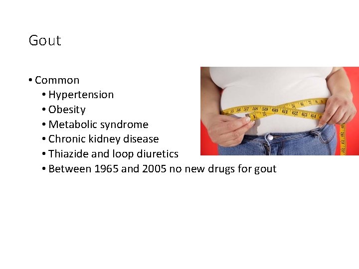 Gout • Common • Hypertension • Obesity • Metabolic syndrome • Chronic kidney disease