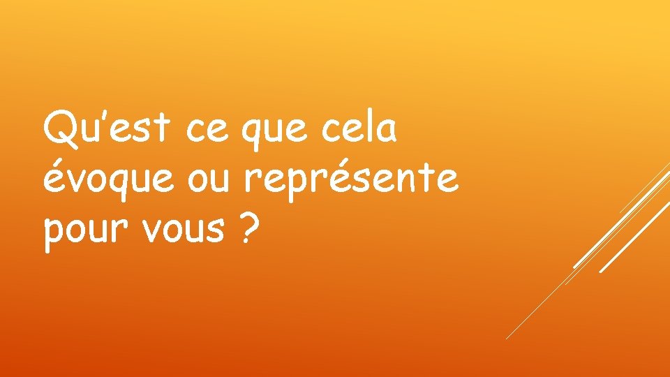 Qu’est ce que cela évoque ou représente pour vous ? Qu’est ce que cela évoque ou représente pour vous ?