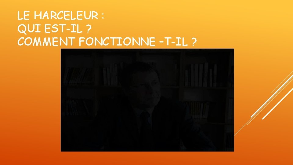 LE HARCELEUR : QUI EST-IL ? COMMENT FONCTIONNE –T-IL ? LE HARCELEUR : QUI EST-IL ? COMMENT FONCTIONNE –T-IL ?