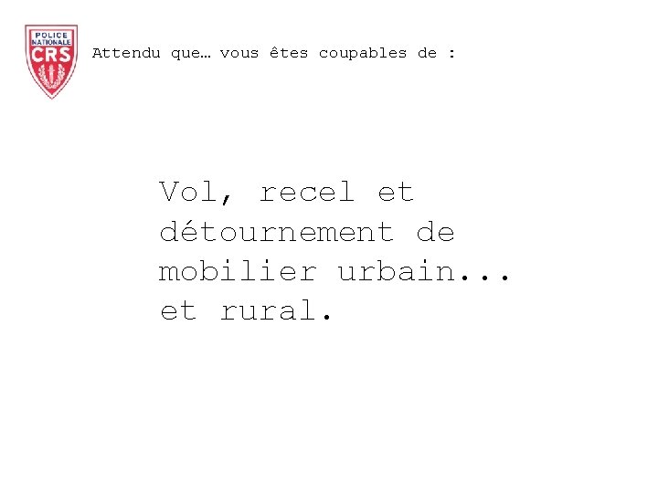 Attendu que… vous êtes coupables de : Vol, recel et détournement de mobilier urbain.