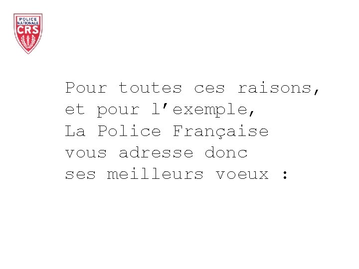 Pour toutes ces raisons, et pour l’exemple, La Police Française vous adresse donc ses