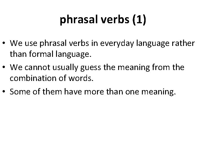 phrasal verbs (1) • We use phrasal verbs in everyday language rather than formal