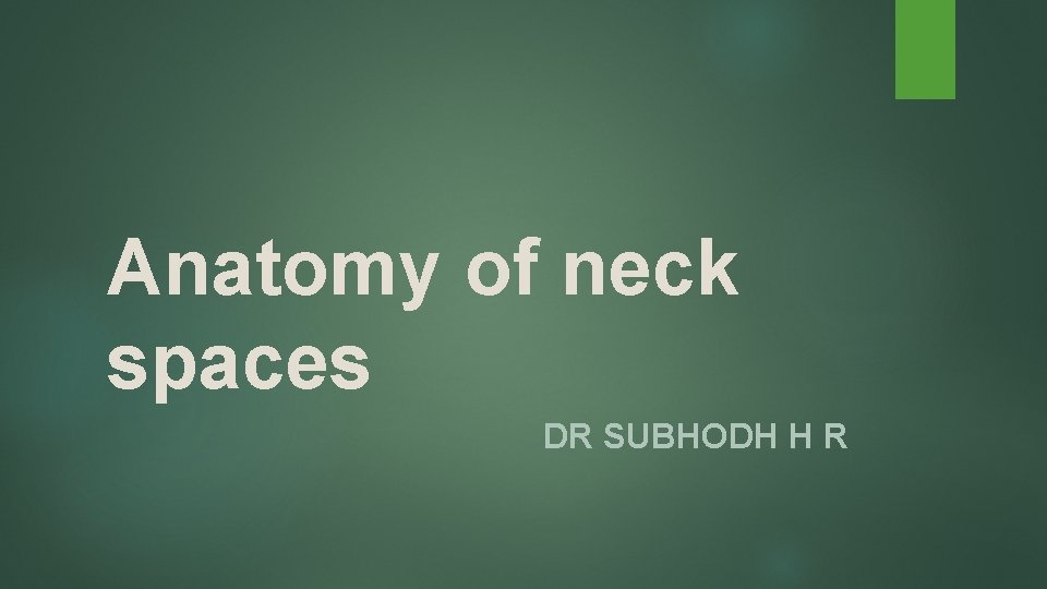 Anatomy of neck spaces DR SUBHODH H R 