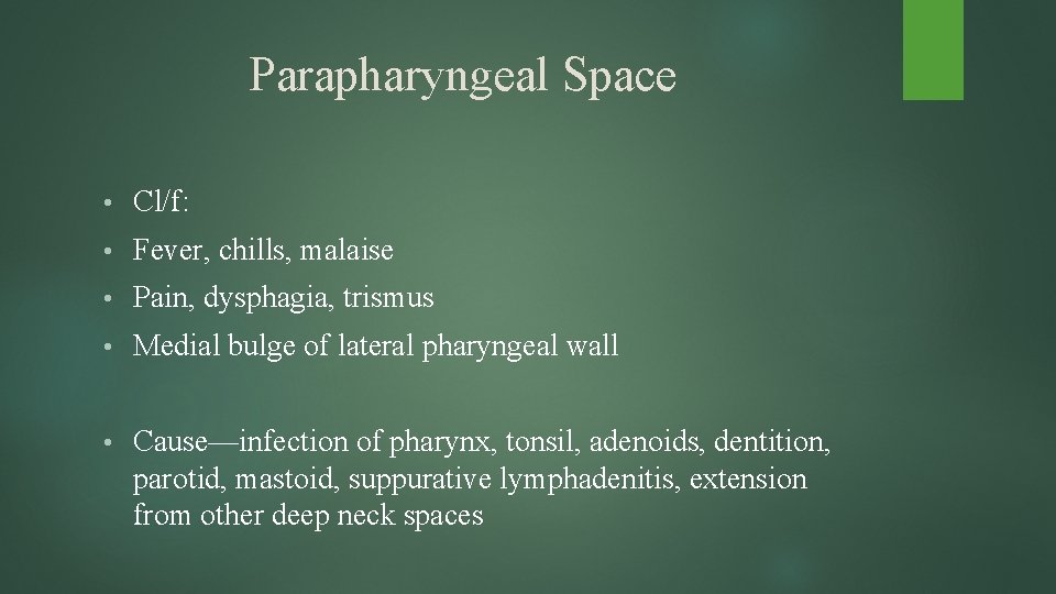 Parapharyngeal Space • Cl/f: • Fever, chills, malaise • Pain, dysphagia, trismus • Medial