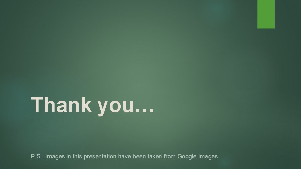 Thank you… P. S : Images in this presentation have been taken from Google