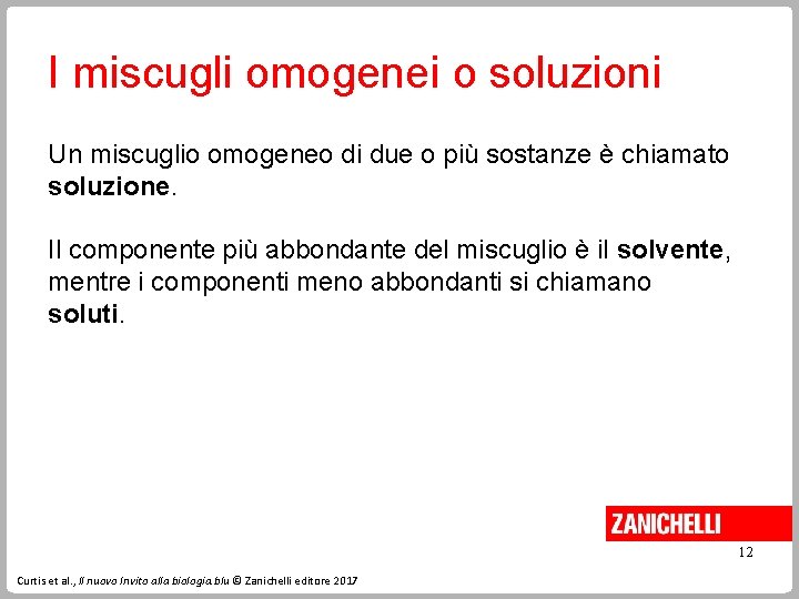 I miscugli omogenei o soluzioni Un miscuglio omogeneo di due o più sostanze è