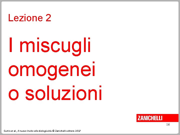 Lezione 2 I miscugli omogenei o soluzioni 16 Curtis et al. , Il nuovo