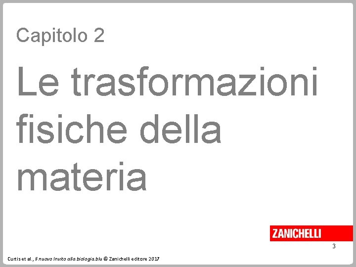 Capitolo 2 Le trasformazioni fisiche della materia 3 Curtis et al. , Il nuovo