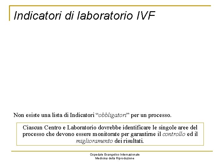 Indicatori di laboratorio IVF Non esiste una lista di Indicatori “obbligatori” per un processo.