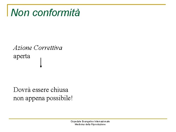 Non conformità Azione Correttiva aperta Dovrà essere chiusa non appena possibile! Ospedale Evangelico Internazionale