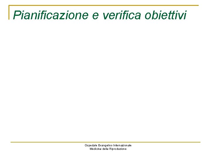 Pianificazione e verifica obiettivi Ospedale Evangelico Internazionale Medicina della Riproduzione 