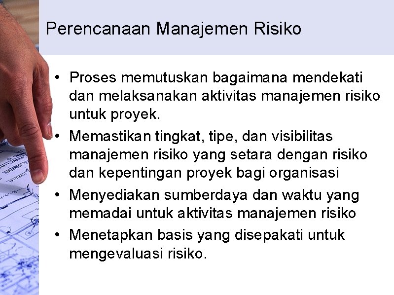 Perencanaan Manajemen Risiko • Proses memutuskan bagaimana mendekati dan melaksanakan aktivitas manajemen risiko untuk