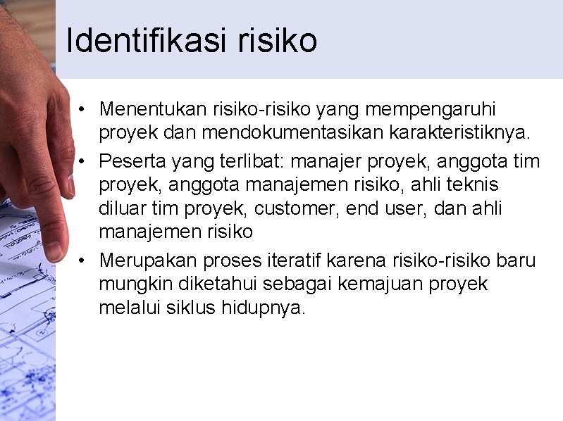 Identifikasi risiko • Menentukan risiko-risiko yang mempengaruhi proyek dan mendokumentasikan karakteristiknya. • Peserta yang