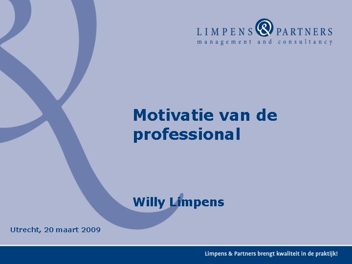 Motivatie van de professional Willy Limpens Utrecht, 20 maart 2009 Motivatie van de professional Willy Limpens Utrecht, 20 maart 2009