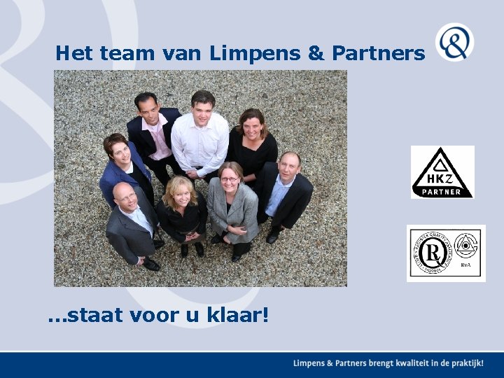 Het team van Limpens & Partners …staat voor u klaar! Het team van Limpens & Partners …staat voor u klaar!