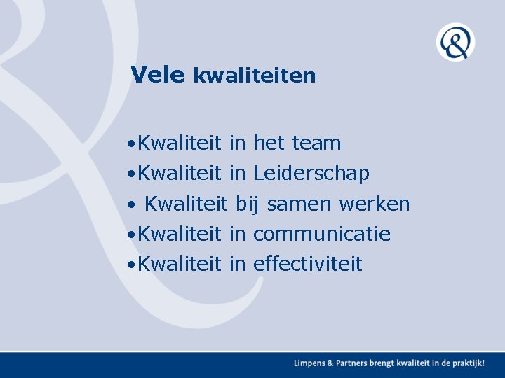 Vele kwaliteiten • Kwaliteit in het team • Kwaliteit in Leiderschap • Kwaliteit bij Vele kwaliteiten • Kwaliteit in het team • Kwaliteit in Leiderschap • Kwaliteit bij
