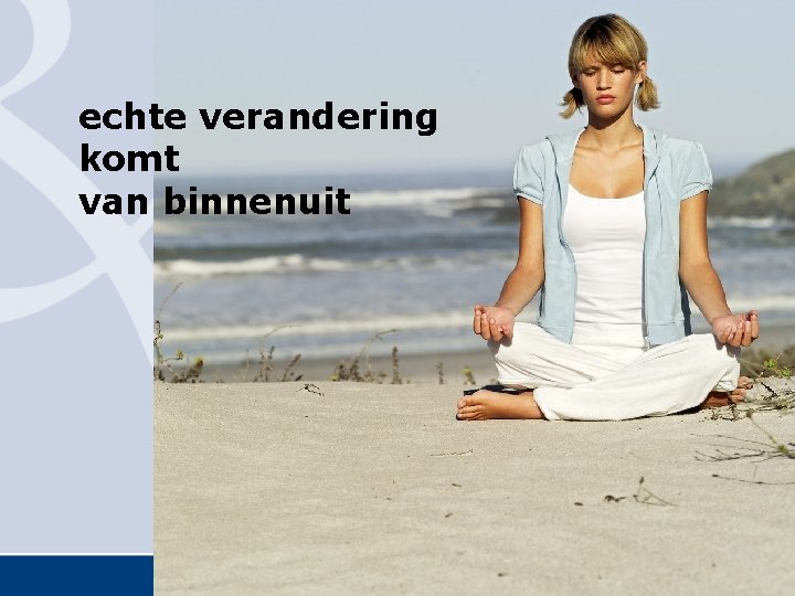 echte verandering komt van binnenuit echte verandering komt van binnenuit