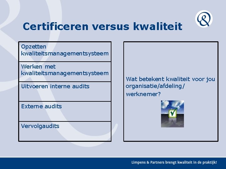 Certificeren versus kwaliteit Opzetten kwaliteitsmanagementsysteem Werken met kwaliteitsmanagementsysteem Uitvoeren interne audits Externe audits Vervolgaudits Certificeren versus kwaliteit Opzetten kwaliteitsmanagementsysteem Werken met kwaliteitsmanagementsysteem Uitvoeren interne audits Externe audits Vervolgaudits