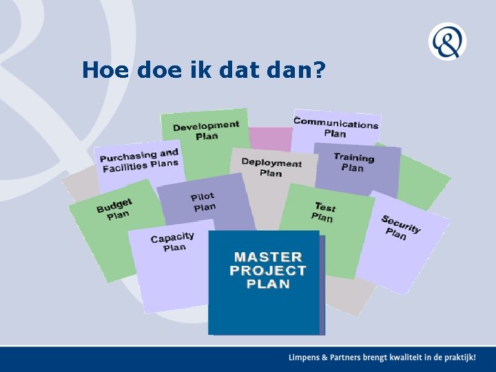 Hoe doe ik dat dan? Hoe doe ik dat dan?