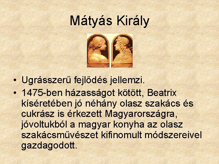 Mátyás Király • Ugrásszerű fejlődés jellemzi. • 1475 -ben házasságot kötött, Beatrix kíséretében jó