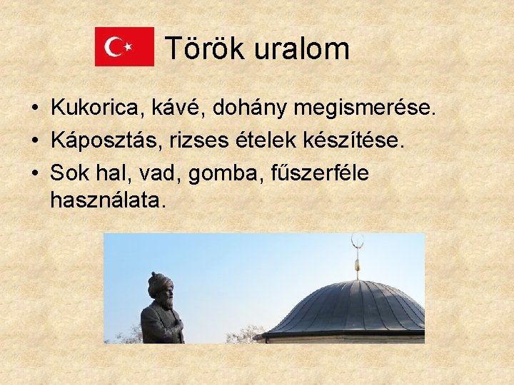 Török uralom • Kukorica, kávé, dohány megismerése. • Káposztás, rizses ételek készítése. • Sok