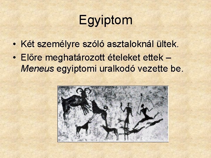 Egyiptom • Két személyre szóló asztaloknál ültek. • Előre meghatározott ételeket ettek – Meneus