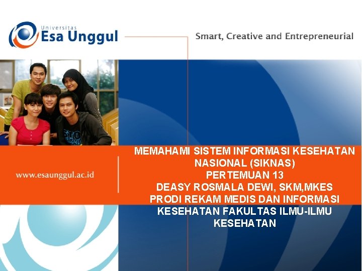 MEMAHAMI SISTEM INFORMASI KESEHATAN NASIONAL (SIKNAS) PERTEMUAN 13 DEASY ROSMALA DEWI, SKM, MKES PRODI