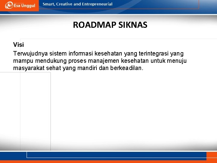 ROADMAP SIKNAS Visi Terwujudnya sistem informasi kesehatan yang terintegrasi yang mampu mendukung proses manajemen