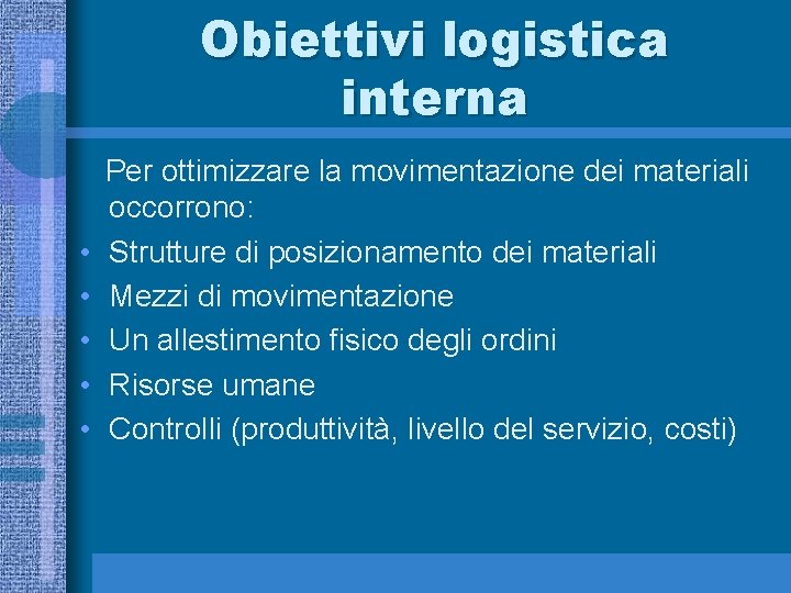 Obiettivi logistica interna • • • Per ottimizzare la movimentazione dei materiali occorrono: Strutture