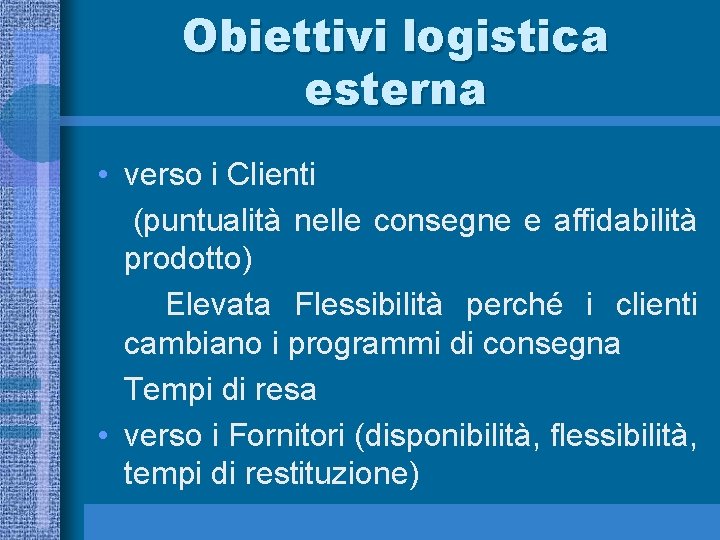 Obiettivi logistica esterna • verso i Clienti (puntualità nelle consegne e affidabilità prodotto) Elevata