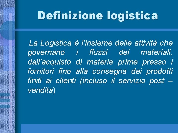 Definizione logistica La Logistica è l’insieme delle attività che governano i flussi dei materiali,