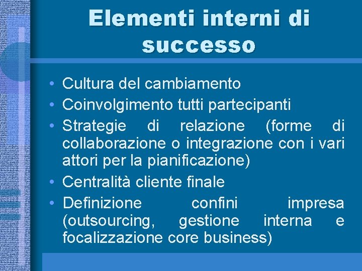 Elementi interni di successo • Cultura del cambiamento • Coinvolgimento tutti partecipanti • Strategie