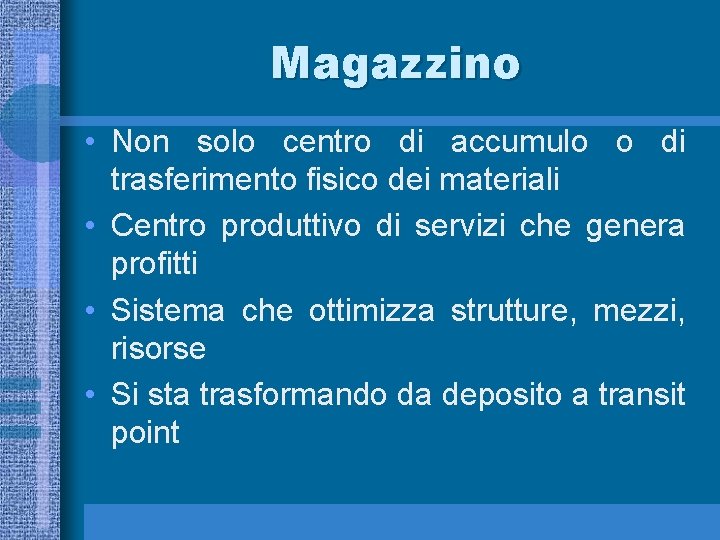 Magazzino • Non solo centro di accumulo o di trasferimento fisico dei materiali •