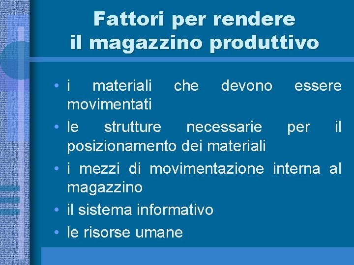 Fattori per rendere il magazzino produttivo • i materiali che devono essere movimentati •