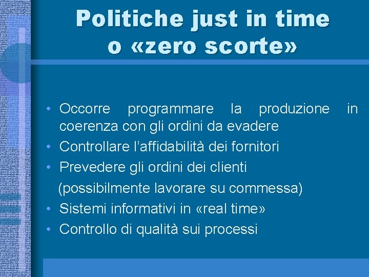 Politiche just in time o «zero scorte» • Occorre programmare la produzione coerenza con