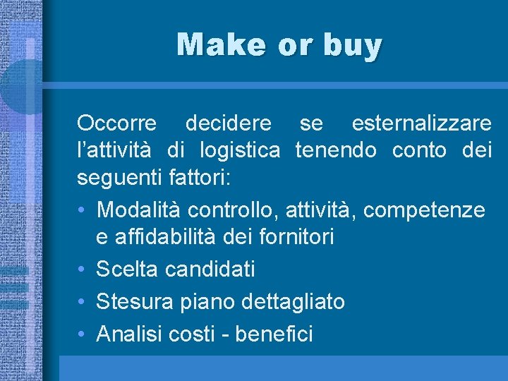 Make or buy Occorre decidere se esternalizzare l’attività di logistica tenendo conto dei seguenti