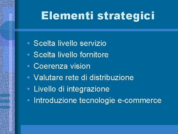 Elementi strategici • • • Scelta livello servizio Scelta livello fornitore Coerenza vision Valutare