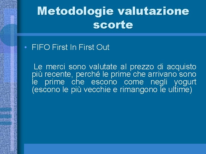 Metodologie valutazione scorte • FIFO First In First Out Le merci sono valutate al