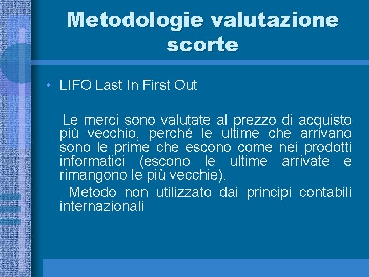 Metodologie valutazione scorte • LIFO Last In First Out Le merci sono valutate al