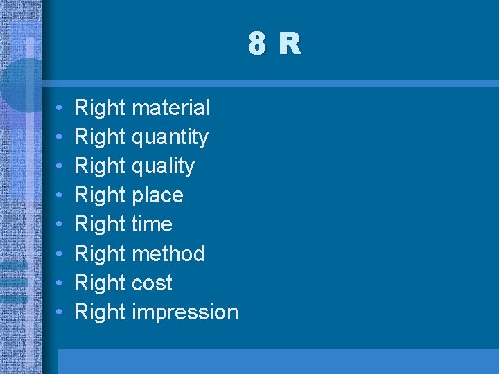 8 R • • Right material Right quantity Right quality Right place Right time