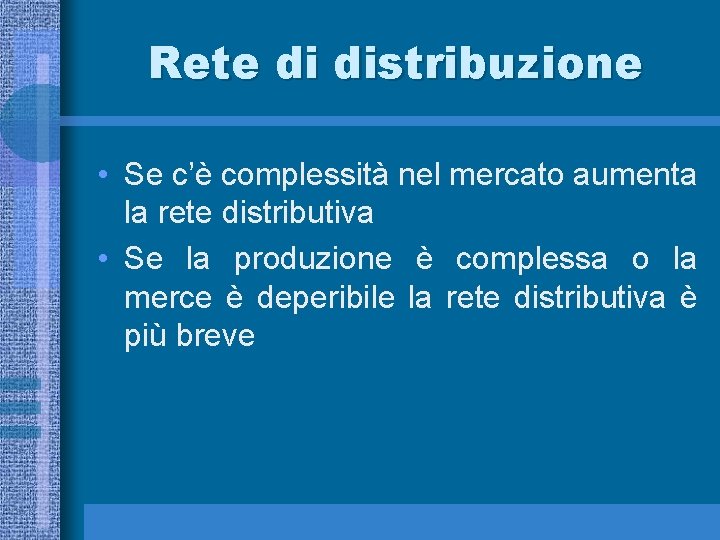 Rete di distribuzione • Se c’è complessità nel mercato aumenta la rete distributiva •