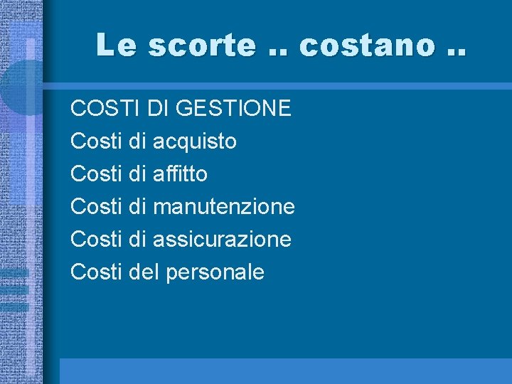 Le scorte. . costano. . COSTI DI GESTIONE Costi di acquisto Costi di affitto