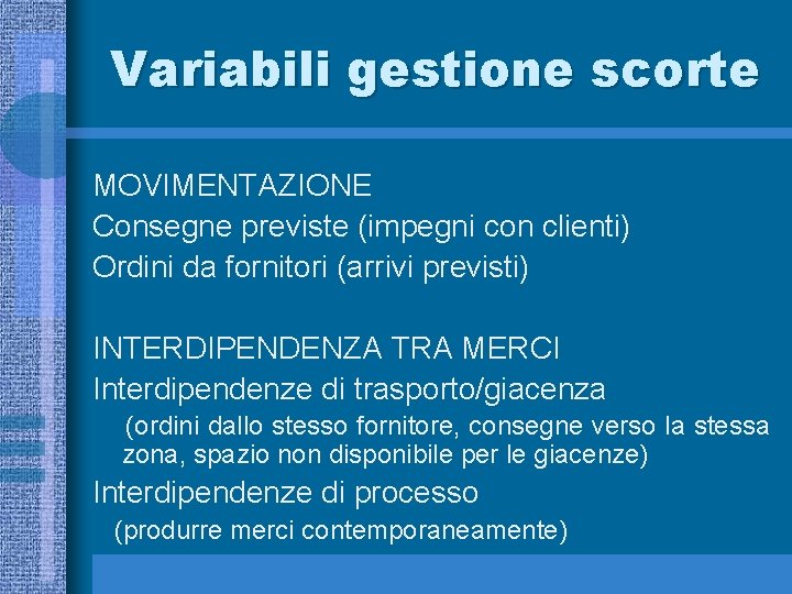 Variabili gestione scorte MOVIMENTAZIONE Consegne previste (impegni con clienti) Ordini da fornitori (arrivi previsti)